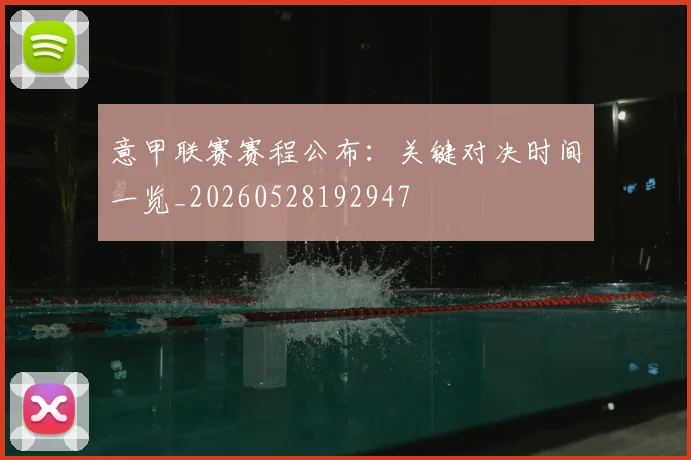 意甲联赛赛程公布：关键对决时间一览_20260528192947