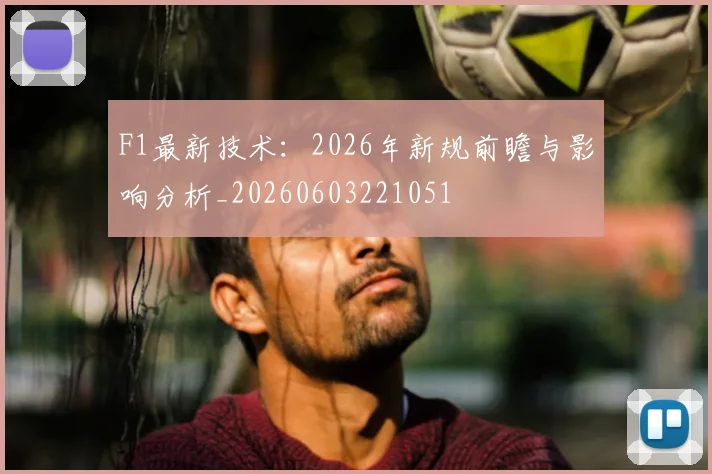 F1最新技术：2026年新规前瞻与影响分析_20260603221051