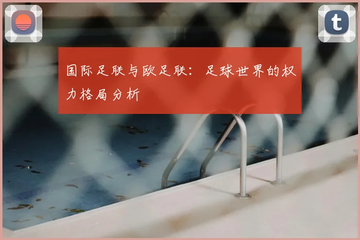 国际足联与欧足联:足球世界的权力格局分析